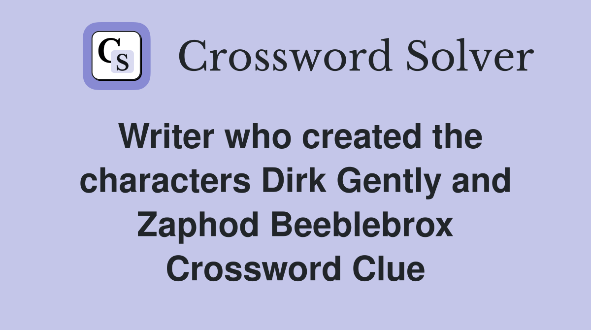 Writer who created the characters Dirk Gently and Zaphod Beeblebrox Crossword Clue Answers